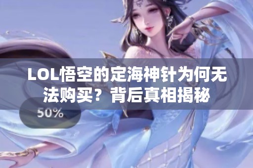 LOL悟空的定海神针为何无法购买？背后真相揭秘