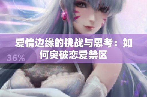 爱情边缘的挑战与思考：如何突破恋爱禁区