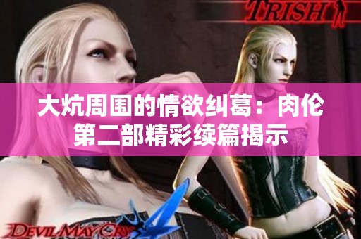 大炕周围的情欲纠葛：肉伦第二部精彩续篇揭示