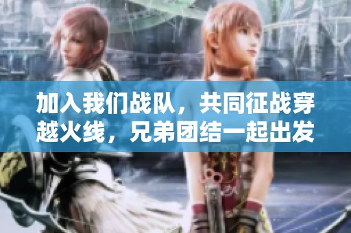 加入我们战队，共同征战穿越火线，兄弟团结一起出发！
