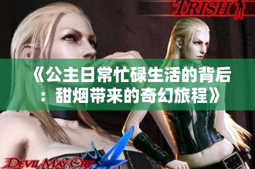 《公主日常忙碌生活的背后：甜烟带来的奇幻旅程》