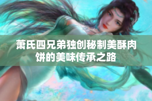 萧氏四兄弟独创秘制美酥肉饼的美味传承之路