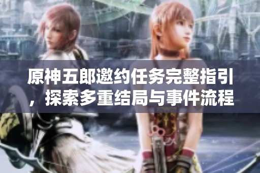 原神五郎邀约任务完整指引，探索多重结局与事件流程详解