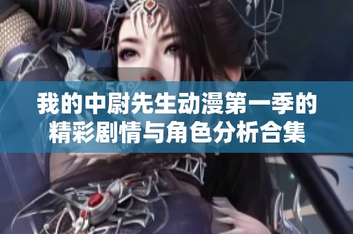 我的中尉先生动漫第一季的精彩剧情与角色分析合集