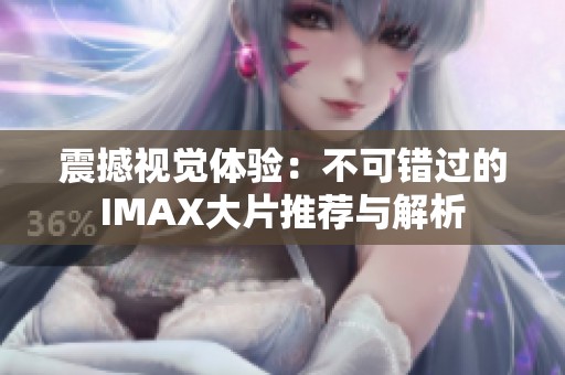震撼视觉体验：不可错过的IMAX大片推荐与解析