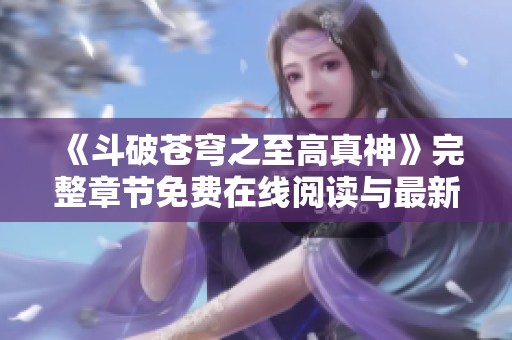 《斗破苍穹之至高真神》完整章节免费在线阅读与最新更新分享
