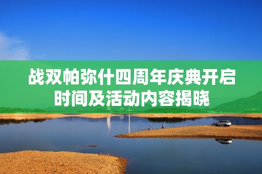 战双帕弥什四周年庆典开启时间及活动内容揭晓