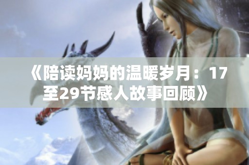 《陪读妈妈的温暖岁月：17至29节感人故事回顾》