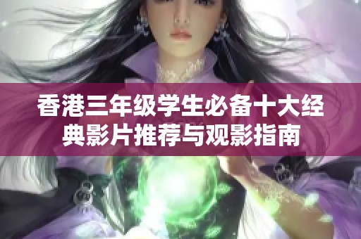 香港三年级学生必备十大经典影片推荐与观影指南