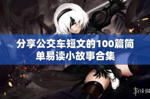 分享公交车短文的100篇简单易读小故事合集