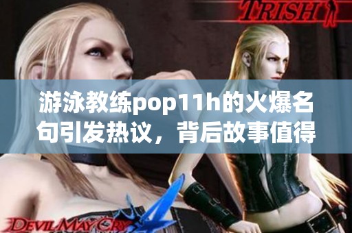 游泳教练pop11h的火爆名句引发热议，背后故事值得一探