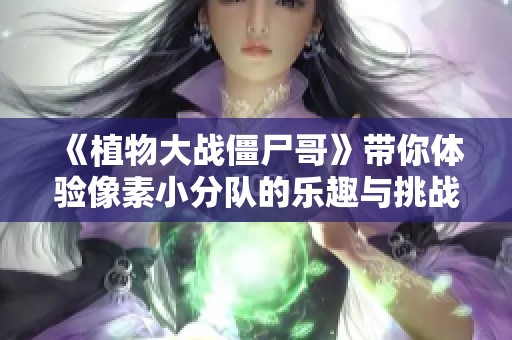 《植物大战僵尸哥》带你体验像素小分队的乐趣与挑战