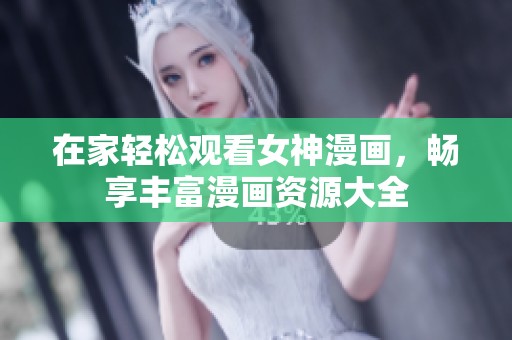 在家轻松观看女神漫画，畅享丰富漫画资源大全