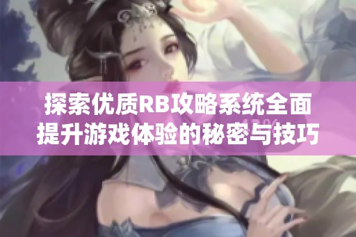 探索优质RB攻略系统全面提升游戏体验的秘密与技巧