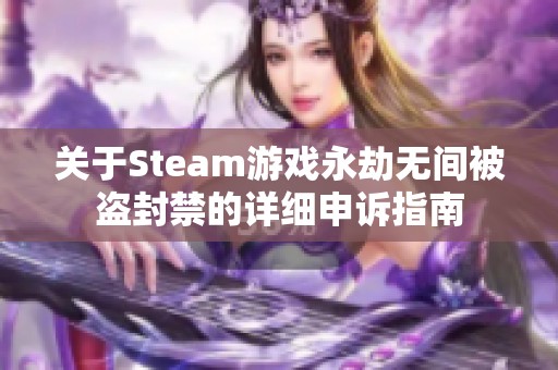 关于Steam游戏永劫无间被盗封禁的详细申诉指南