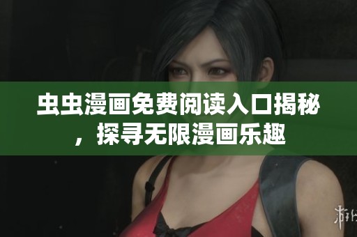 虫虫漫画免费阅读入口揭秘，探寻无限漫画乐趣