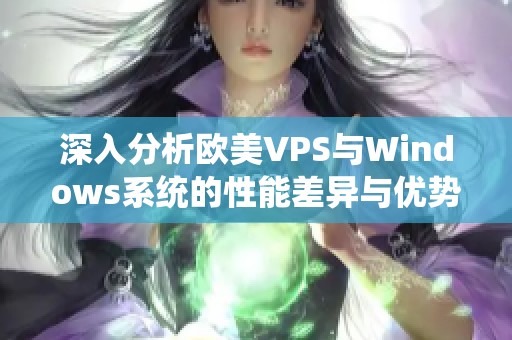 深入分析欧美VPS与Windows系统的性能差异与优势