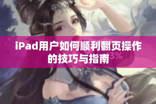 iPad用户如何顺利翻页操作的技巧与指南