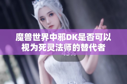 魔兽世界中邪DK是否可以视为死灵法师的替代者