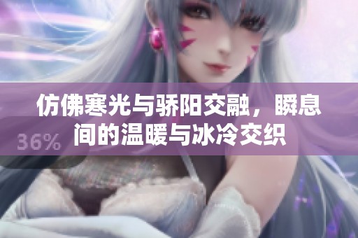 仿佛寒光与骄阳交融，瞬息间的温暖与冰冷交织