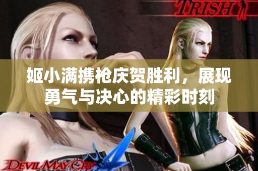 姬小满携枪庆贺胜利，展现勇气与决心的精彩时刻