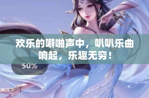 欢乐的噼啪声中，叭叭乐曲响起，乐趣无穷！