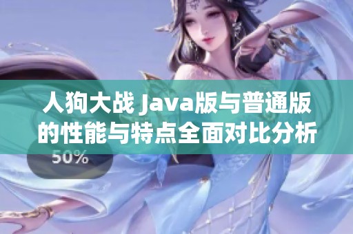 人狗大战 Java版与普通版的性能与特点全面对比分析