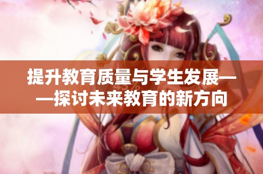 提升教育质量与学生发展——探讨未来教育的新方向