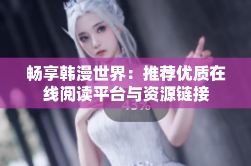 畅享韩漫世界：推荐优质在线阅读平台与资源链接