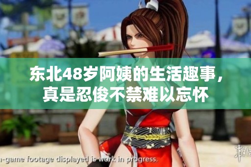 东北48岁阿姨的生活趣事，真是忍俊不禁难以忘怀