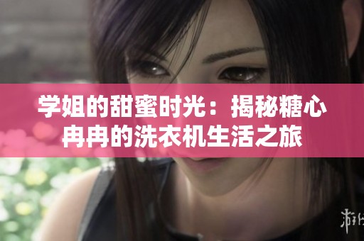 学姐的甜蜜时光：揭秘糖心冉冉的洗衣机生活之旅