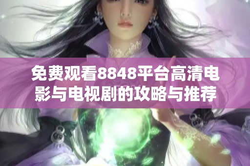 免费观看8848平台高清电影与电视剧的攻略与推荐