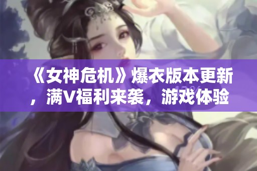 《女神危机》爆衣版本更新，满V福利来袭，游戏体验大升级！