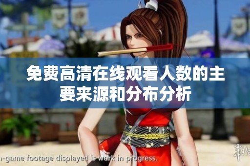 免费高清在线观看人数的主要来源和分布分析