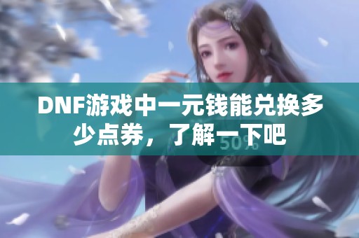 DNF游戏中一元钱能兑换多少点券，了解一下吧
