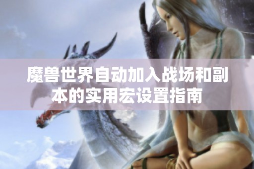 魔兽世界自动加入战场和副本的实用宏设置指南