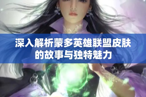 深入解析蒙多英雄联盟皮肤的故事与独特魅力