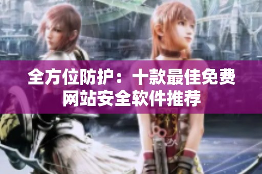 全方位防护：十款最佳免费网站安全软件推荐