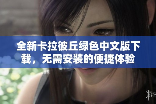 全新卡拉彼丘绿色中文版下载，无需安装的便捷体验