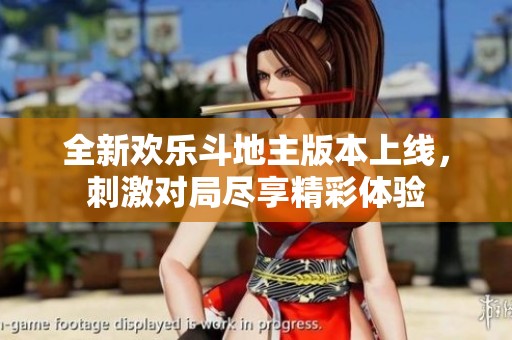 全新欢乐斗地主版本上线，刺激对局尽享精彩体验