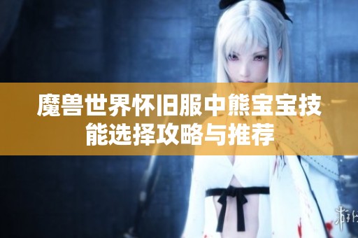 魔兽世界怀旧服中熊宝宝技能选择攻略与推荐