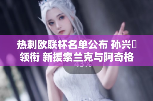 热刺欧联杯名单公布 孙兴慜领衔 新援索兰克与阿奇格雷悉数入选