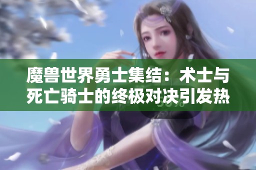 魔兽世界勇士集结：术士与死亡骑士的终极对决引发热议