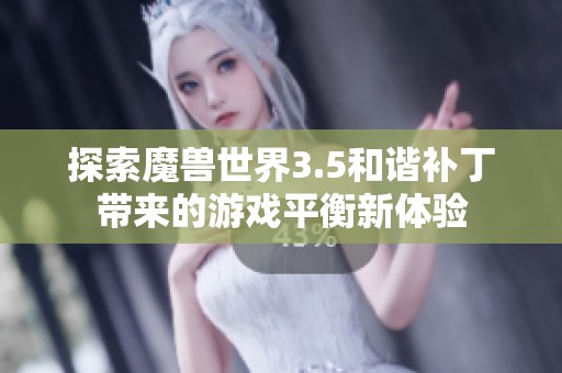 探索魔兽世界3.5和谐补丁带来的游戏平衡新体验