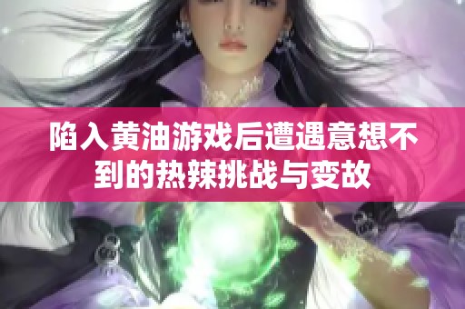 陷入黄油游戏后遭遇意想不到的热辣挑战与变故