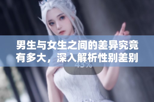 男生与女生之间的差异究竟有多大，深入解析性别差别揭秘