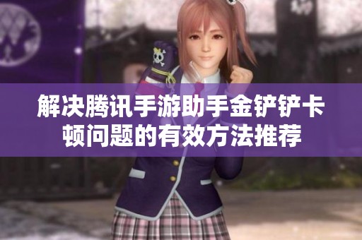 解决腾讯手游助手金铲铲卡顿问题的有效方法推荐