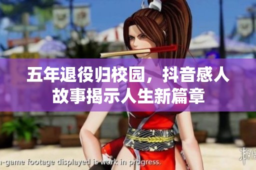 五年退役归校园，抖音感人故事揭示人生新篇章