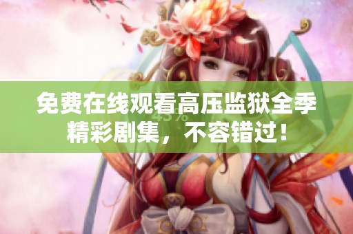 免费在线观看高压监狱全季精彩剧集，不容错过！
