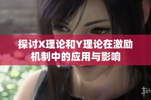 探讨X理论和Y理论在激励机制中的应用与影响
